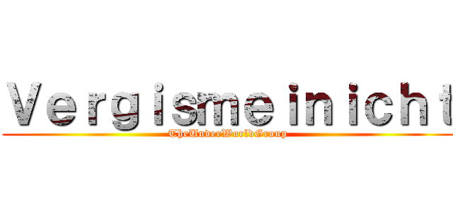 Ｖｅｒｇｉｓｍｅｉｎｉｃｈｔ (TheUnderWorldGroup)