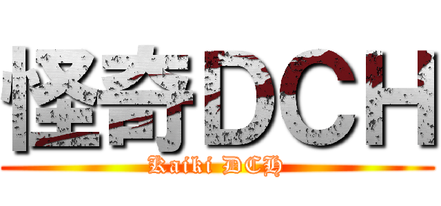 怪奇ＤＣＨ (Kaiki DCH)