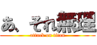 あ、それ無理 (attack on titan)