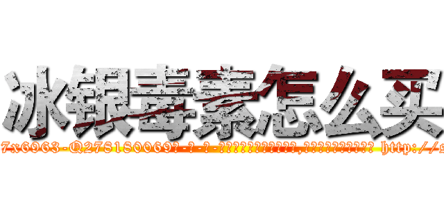 冰银毒素怎么买 (冰银毒素怎么买【电-186x2687x6963-Q278180069元-吉-药-业】我们做的是长期生意,靠的是老客户长期支持 http://sngk.net/yab8eU
)