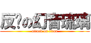 反绯の幻音琉璃 (attack on titan)