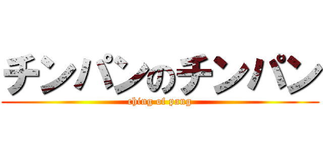 チンパンのチンパン (ching of pang)