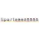 Ｓｐａｒｔａａａａａａａａａａ ( This is Spartaaaa)