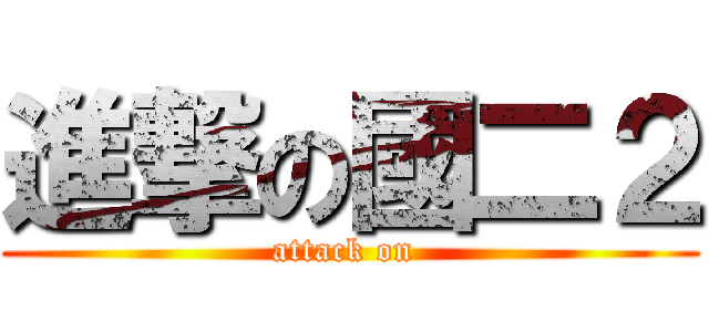 進撃の國二２ (attack on )