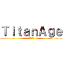 ＴｉｔａｎＡｇｅ ( 進撃の巨人)