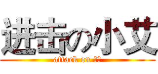 进击の小艾 (attack on 小艾)