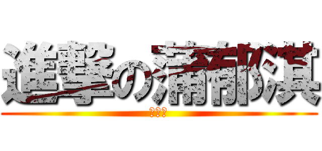 進撃の蒲郁淇 (熊紫晴)