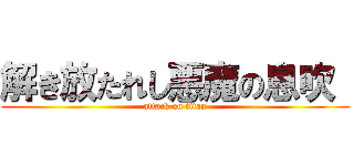 解き放たれし悪魔の息吹  (attack on titan)