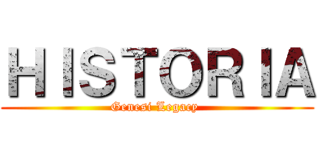 ＨＩＳＴＯＲＩＡ (Genesi Legacy )