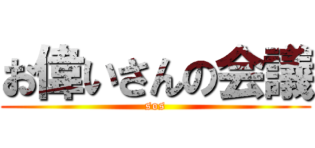 お偉いさんの会議 (sos)