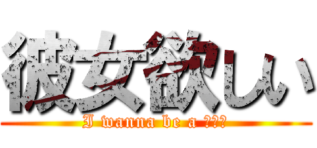 彼女欲しい (I wanna be a リア充)