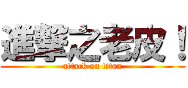 進撃之老皮！ (attack on titan)