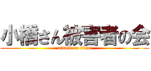 小橋さん被害者の会 (attack on titan)