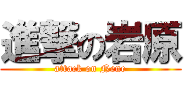 進撃の岩原 (attack on Nene)