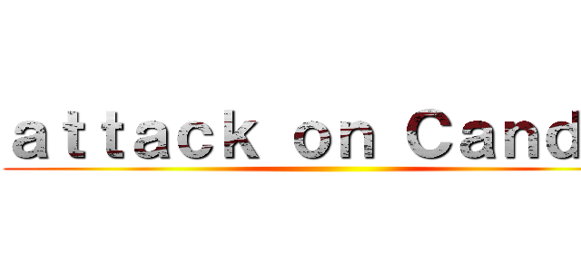 ａｔｔａｃｋ ｏｎ Ｃａｎｄｌｅ ()