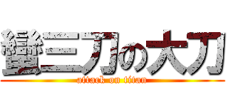 蠻三刀の大刀 (attack on titan)