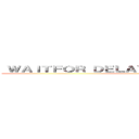  ＷＡＩＴＦＯＲ ＤＥＬＡＹ '０：０：５'－－ ａＱＥＺ ()
