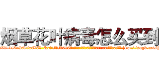 烟草花叶病毒怎么买到 (烟草花叶病毒怎么买到【电-186x2687x6963-Q278180069元-吉-药-业】我们做的是长期生意,靠的是老客户长期支持 http://sngk.net/htD8ra
)
