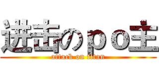 进击のｐｏ主 (attack on titan)