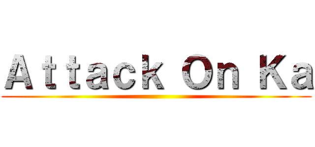 Ａｔｔａｃｋ Ｏｎ Ｋａ ()