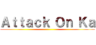 Ａｔｔａｃｋ Ｏｎ Ｋａ ()