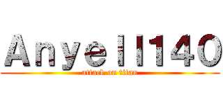 Ａｎｙｅｌｌ１４０ (attack on titan)