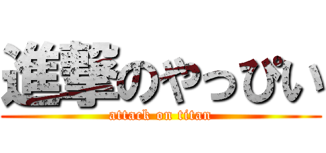 進撃のやっぴい (attack on titan)