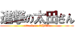 進撃の太田さん (attack on OHTA)