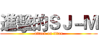 進擊的ＳＪ－Ｍ (attack on titan)
