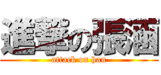 進撃の張涵 (attack on han)