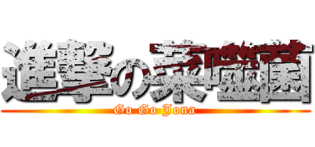 進撃の菜噬菌 (Go Go Jona)