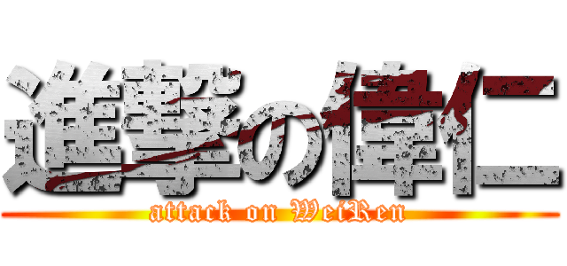 進撃の偉仁 (attack on WeiRen)