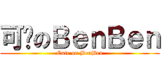 可爱のＢｅｎＢｅｎ (Cute on BenBen)