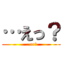 …えっ？ (…ee?)