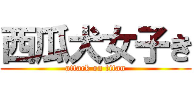 西瓜犬女子き (attack on titan)