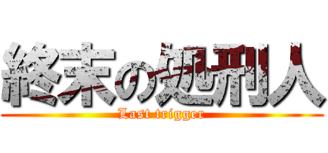 終末の処刑人 (Last trigger)