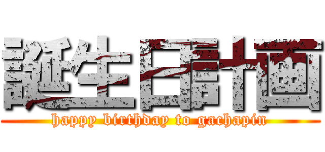誕生日計画 (happy birthday to gachapin)