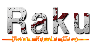 Ｒａｋｕ (Bruno Agreda Marz)