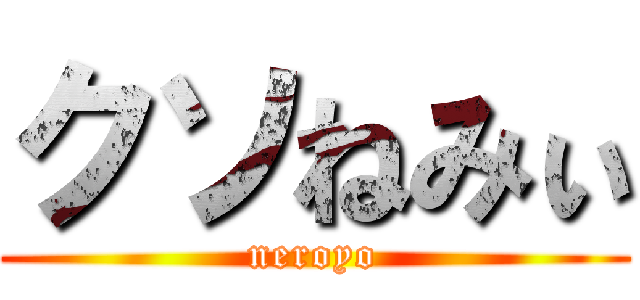 クソねみぃ (neroyo)