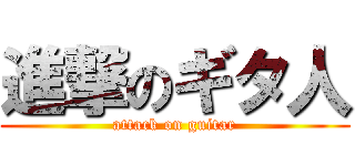 進撃のギタ人 (attack on guitar)