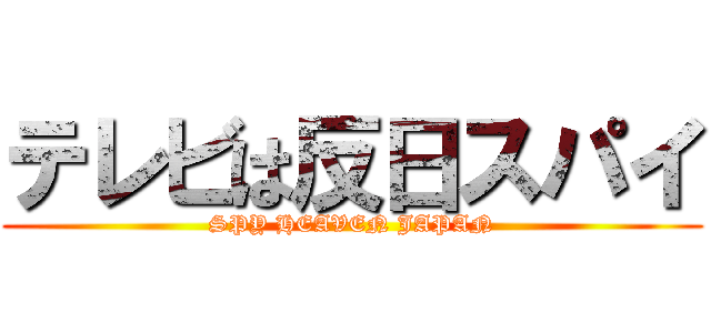 テレビは反日スパイ (SPY HEAVEN JAPAN)
