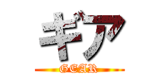 ギア (GEAR)