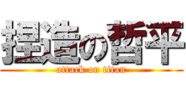 捏造の哲平 (attack on titan)