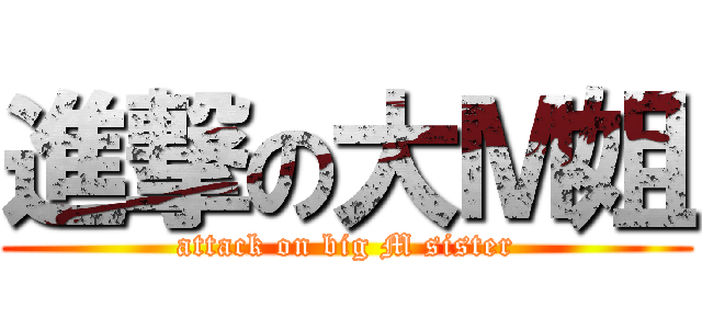 進撃の大Ｍ姐 (attack on big M sister)