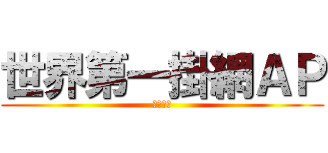 世界第一掛網ＡＰ (垃圾話多)