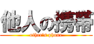 他人の携帯 (other's phone)