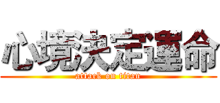 心境決定運命 (attack on titan)