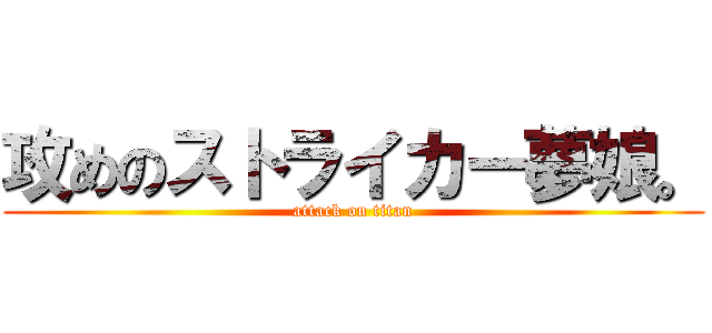 攻めのストライカー夢娘。 (attack on titan)