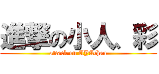 進撃の小人、彩 (attack on AYAchan)