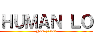 ＨＵＭＡＮ ＬＯ (Non-human)